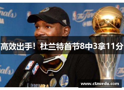 高效出手！杜兰特首节8中3拿11分